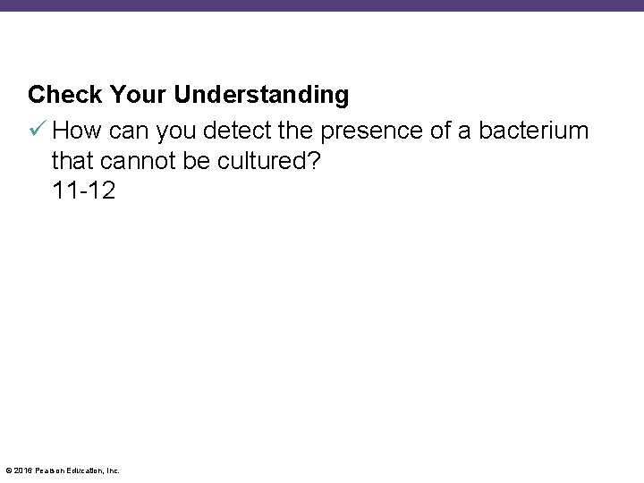 Check Your Understanding How can you detect the presence of a bacterium that cannot