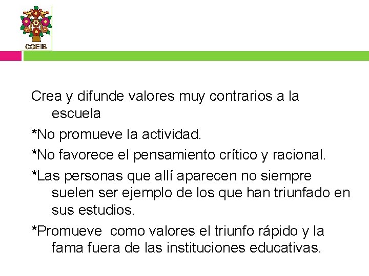 Crea y difunde valores muy contrarios a la escuela *No promueve la actividad. *No