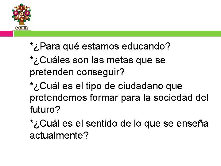 *¿Para qué estamos educando? *¿Cuáles son las metas que se pretenden conseguir? *¿Cuál es