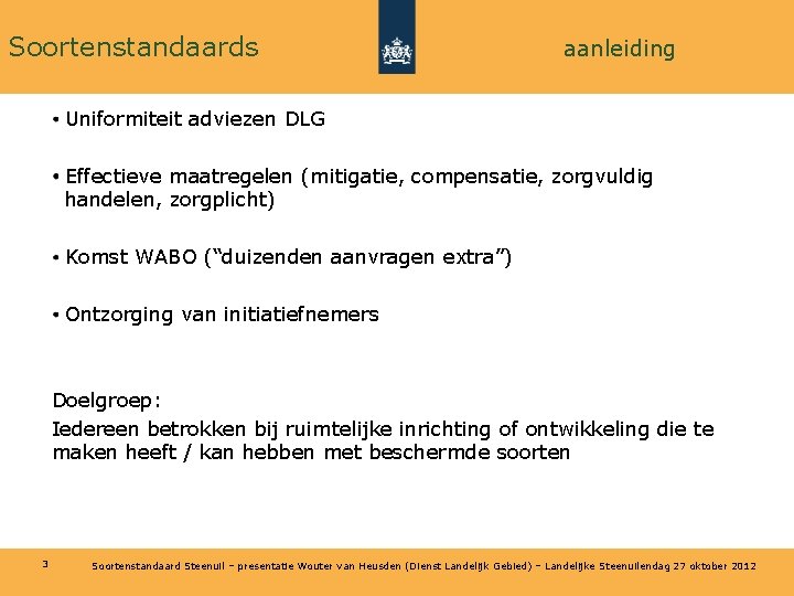 Soortenstandaards aanleiding Uniformiteit adviezen DLG Effectieve maatregelen (mitigatie, compensatie, zorgvuldig handelen, zorgplicht) Komst WABO