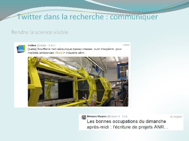 Twitter dans la recherche : communiquer Rendre la science visible Irstea M. Magnin 