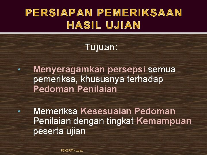 Tujuan: • Menyeragamkan persepsi semua pemeriksa, khususnya terhadap Pedoman Penilaian • Memeriksa Kesesuaian Pedoman