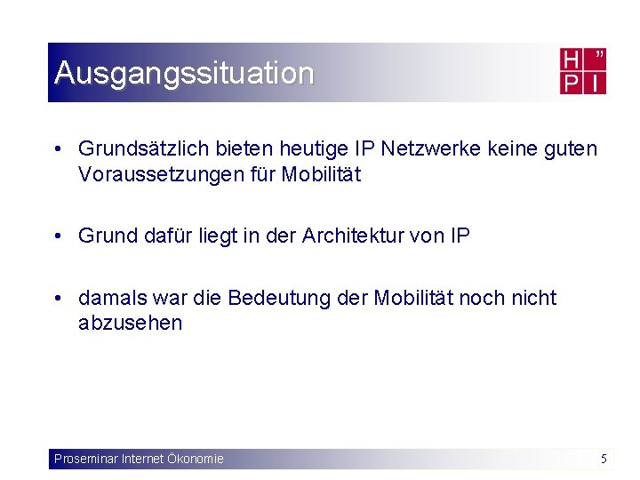 Ausgangssituation • Grundsätzlich bieten heutige IP Netzwerke keine guten Voraussetzungen für Mobilität • Grund