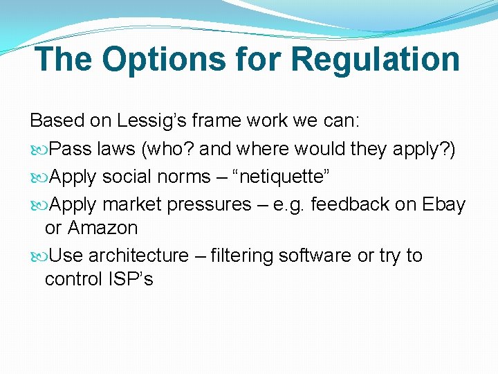 The Options for Regulation Based on Lessig’s frame work we can: Pass laws (who?