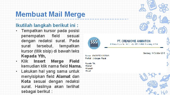 Membuat Mail Merge Ikutilah langkah berikut ini : • Tempatkan kursor pada posisi penempatan