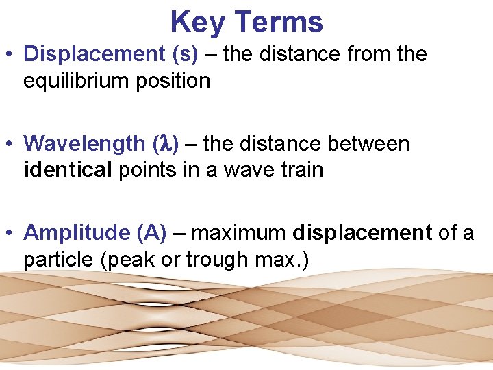 Key Terms • Displacement (s) – the distance from the equilibrium position • Wavelength