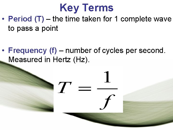 Key Terms • Period (T) – the time taken for 1 complete wave to