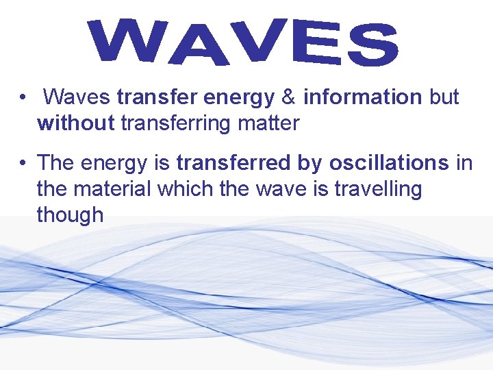  • Waves transfer energy & information but without transferring matter • The energy