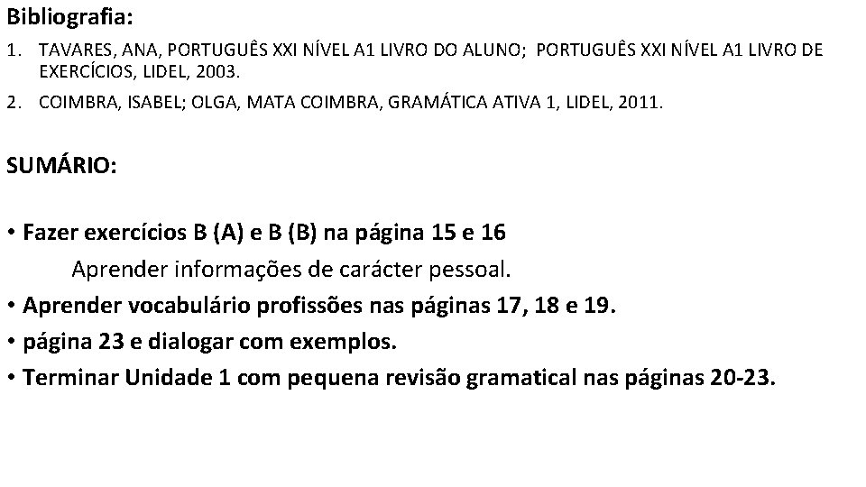 Bibliografia: 1. TAVARES, ANA, PORTUGUÊS XXI NÍVEL A 1 LIVRO DO ALUNO; PORTUGUÊS XXI