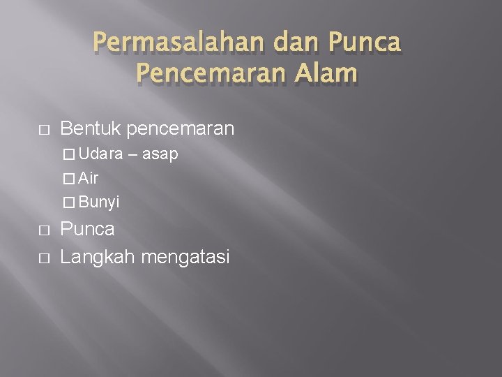 Permasalahan dan Punca Pencemaran Alam � Bentuk pencemaran � Udara – asap � Air