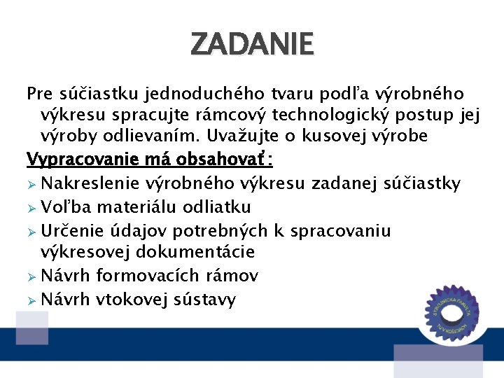 ZADANIE Pre súčiastku jednoduchého tvaru podľa výrobného výkresu spracujte rámcový technologický postup jej výroby