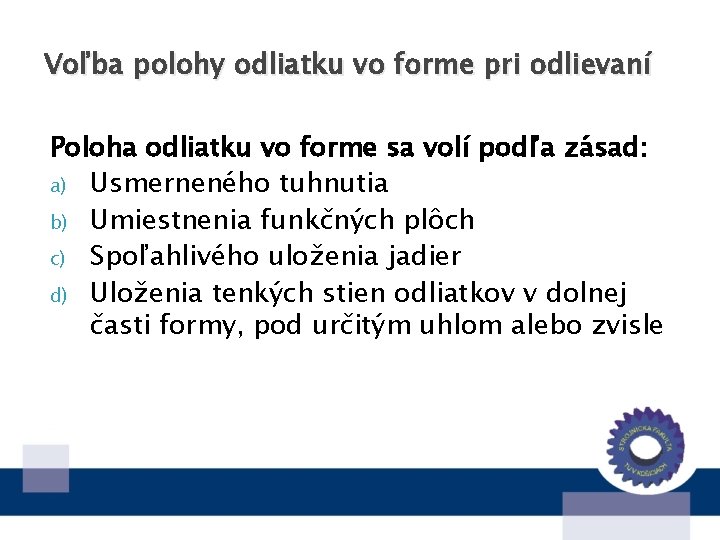 Voľba polohy odliatku vo forme pri odlievaní Poloha odliatku vo forme sa volí podľa