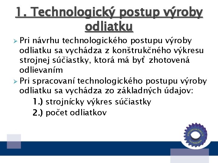 1. Technologický postup výroby odliatku Ø Pri návrhu technologického postupu výroby odliatku sa vychádza