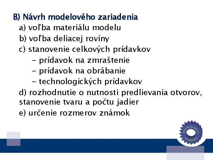 B) Návrh modelového zariadenia a) voľba materiálu modelu b) voľba deliacej roviny c) stanovenie