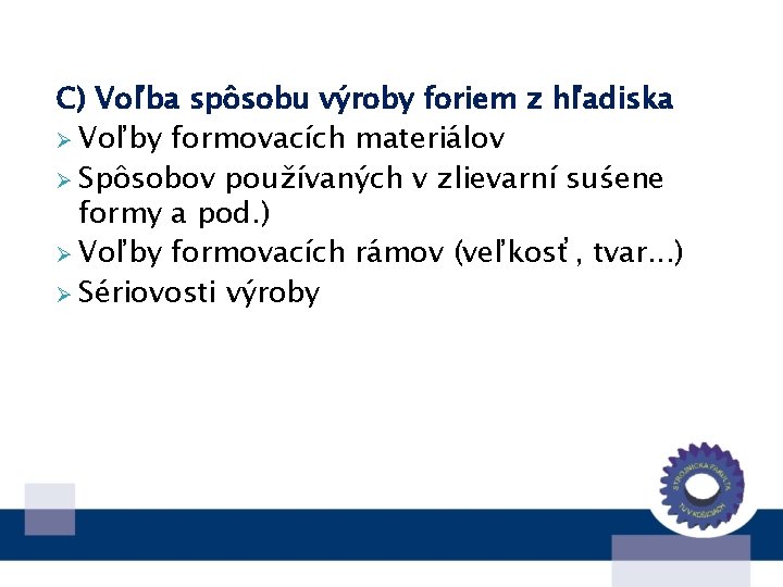 C) Voľba spôsobu výroby foriem z hľadiska Ø Voľby formovacích materiálov Ø Spôsobov používaných