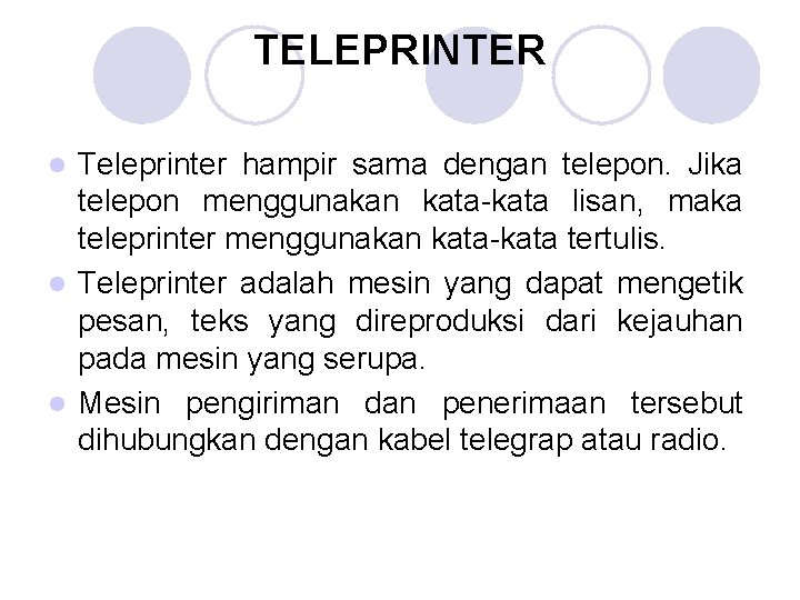 TELEPRINTER Teleprinter hampir sama dengan telepon. Jika telepon menggunakan kata-kata lisan, maka teleprinter menggunakan