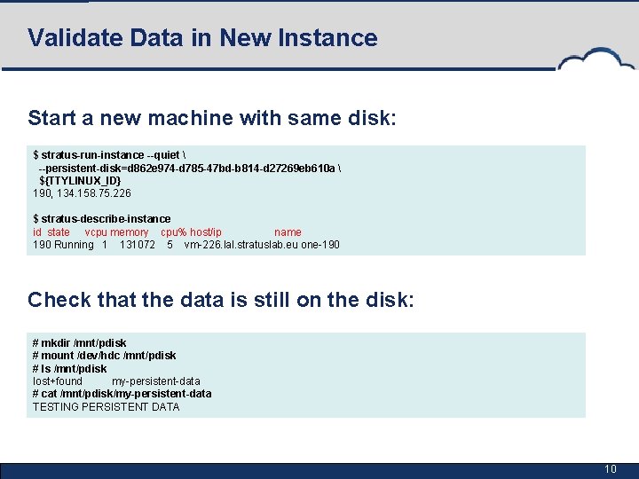 Validate Data in New Instance Start a new machine with same disk: $ stratus-run-instance