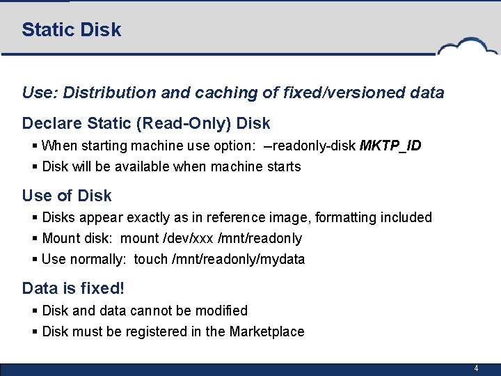 Static Disk Use: Distribution and caching of fixed/versioned data Declare Static (Read-Only) Disk §