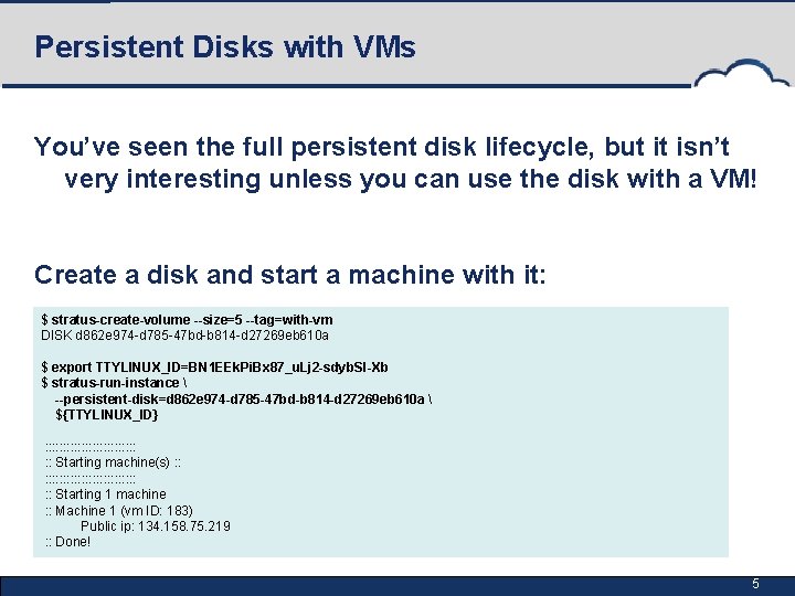 Persistent Disks with VMs You’ve seen the full persistent disk lifecycle, but it isn’t