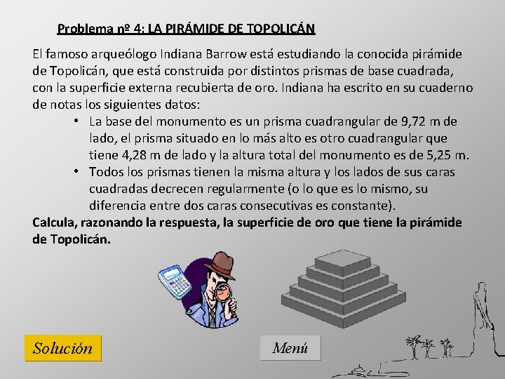 Problema nº 4: LA PIRÁMIDE DE TOPOLICÁN El famoso arqueólogo Indiana Barrow está estudiando