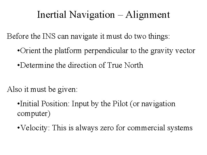 Inertial Navigation – Alignment Before the INS can navigate it must do two things: