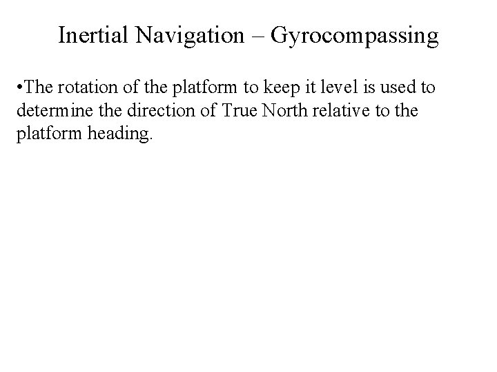 Inertial Navigation – Gyrocompassing • The rotation of the platform to keep it level