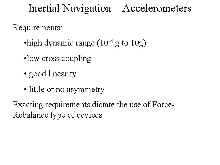 Inertial Navigation – Accelerometers Requirements: • high dynamic range (10 -4 g to 10