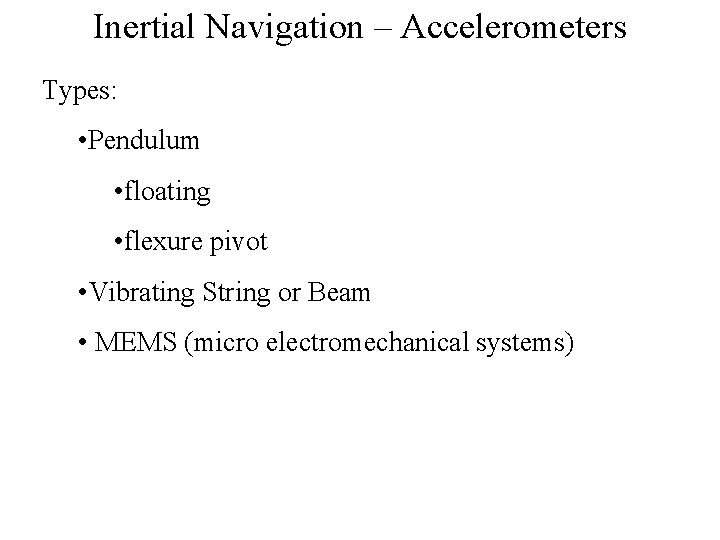 Inertial Navigation – Accelerometers Types: • Pendulum • floating • flexure pivot • Vibrating