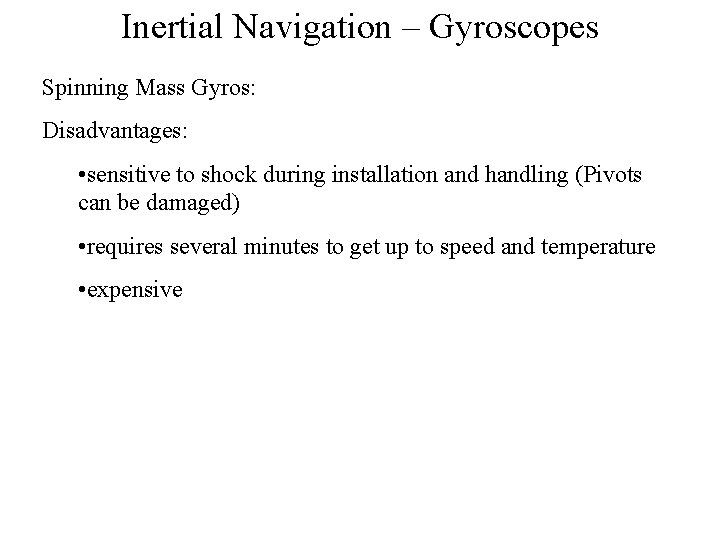 Inertial Navigation – Gyroscopes Spinning Mass Gyros: Disadvantages: • sensitive to shock during installation
