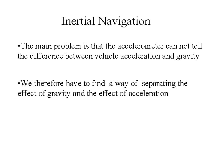 Inertial Navigation • The main problem is that the accelerometer can not tell the