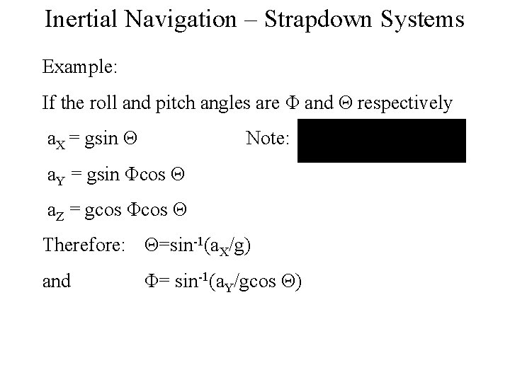 Inertial Navigation – Strapdown Systems Example: If the roll and pitch angles are Φ