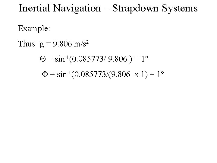 Inertial Navigation – Strapdown Systems Example: Thus g = 9. 806 m/s 2 Θ