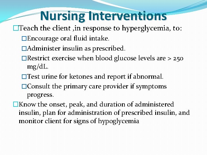 Nursing Interventions �Teach the client , in response to hyperglycemia, to: �Encourage oral fluid