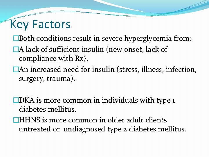 Key Factors �Both conditions result in severe hyperglycemia from: �A lack of sufficient insulin