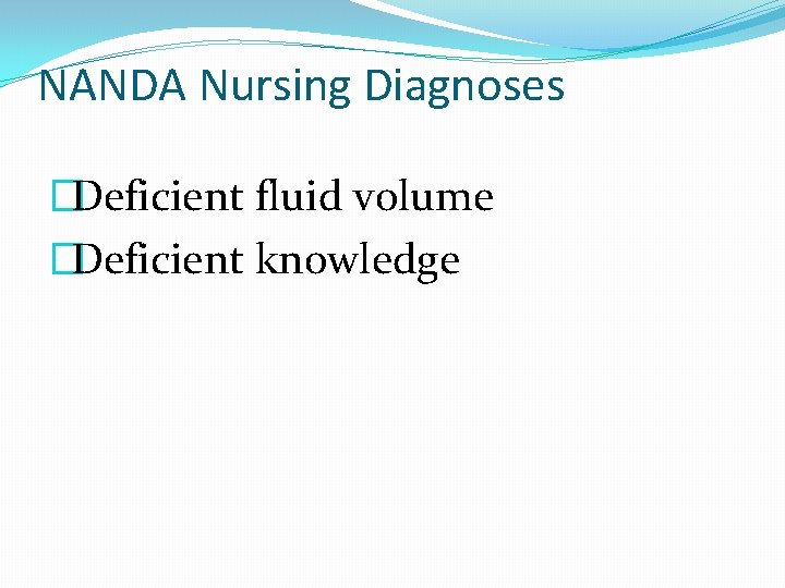 NANDA Nursing Diagnoses �Deficient fluid volume �Deficient knowledge 