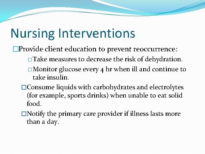 Nursing Interventions �Provide client education to prevent reoccurrence: � Take measures to decrease the