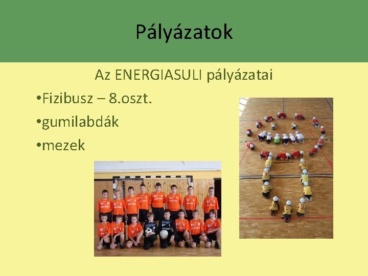 Pályázatok Az ENERGIASULI pályázatai • Fizibusz – 8. oszt. • gumilabdák • mezek 