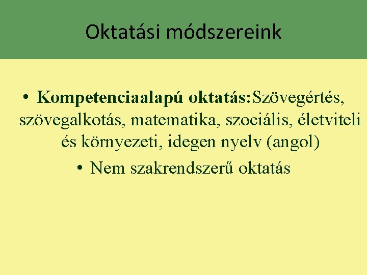 Oktatási módszereink • Kompetenciaalapú oktatás: Szövegértés, szövegalkotás, matematika, szociális, életviteli és környezeti, idegen nyelv