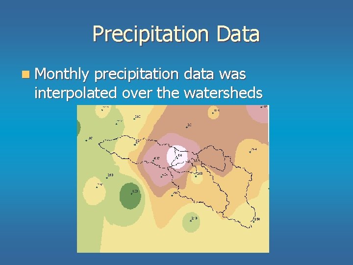Precipitation Data n Monthly precipitation data was interpolated over the watersheds Precipitation Data n Monthly precipitation data was interpolated over the watersheds