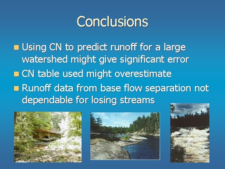 Conclusions n Using CN to predict runoff for a large watershed might give significant Conclusions n Using CN to predict runoff for a large watershed might give significant
