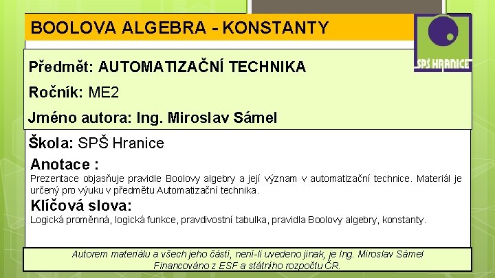 BOOLOVA ALGEBRA - KONSTANTY Předmět: AUTOMATIZAČNÍ TECHNIKA Ročník: ME 2 Jméno autora: Ing. Miroslav