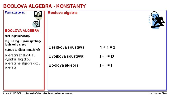 BOOLOVA ALGEBRA - KONSTANTY Pamatujte si: Boolova algebra BOOLOVA ALGEBRA řeší logické vztahy log.