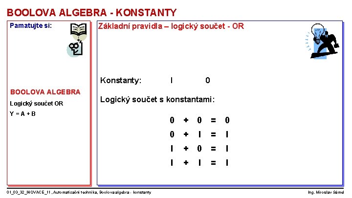 BOOLOVA ALGEBRA - KONSTANTY Pamatujte si: Základní pravidla – logický součet - OR Konstanty: