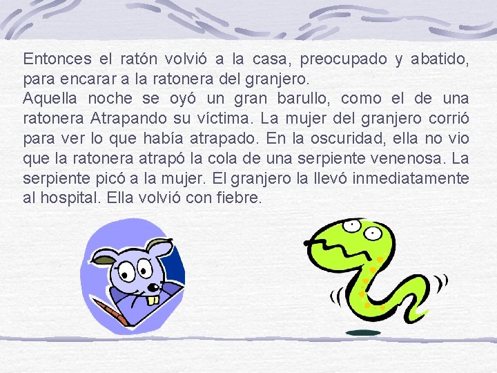 Entonces el ratón volvió a la casa, preocupado y abatido, para encarar a la
