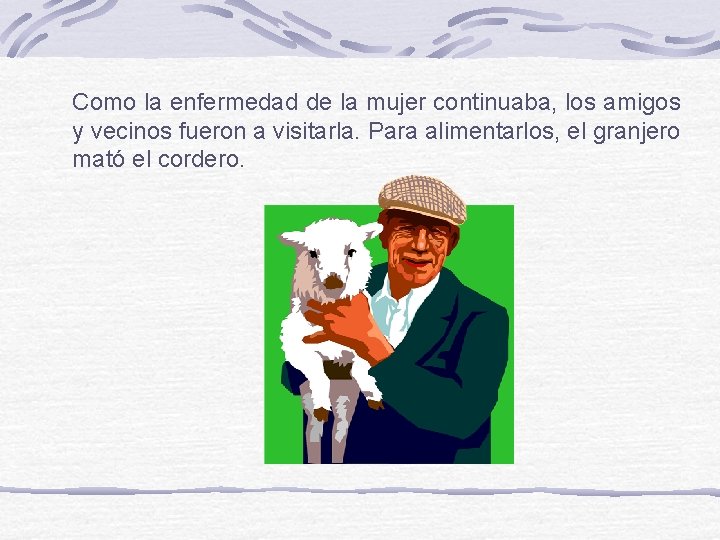 Como la enfermedad de la mujer continuaba, los amigos y vecinos fueron a visitarla.