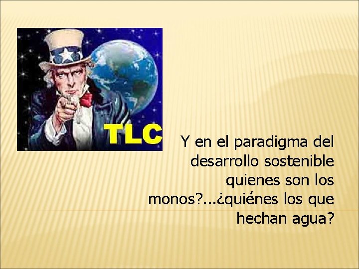 Y en el paradigma del desarrollo sostenible quienes son los monos? . . .