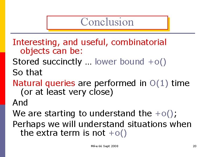 Conclusion Interesting, and useful, combinatorial objects can be: Stored succinctly … lower bound +o()