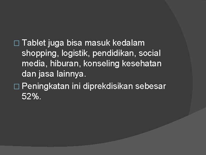 � Tablet juga bisa masuk kedalam shopping, logistik, pendidikan, social media, hiburan, konseling kesehatan