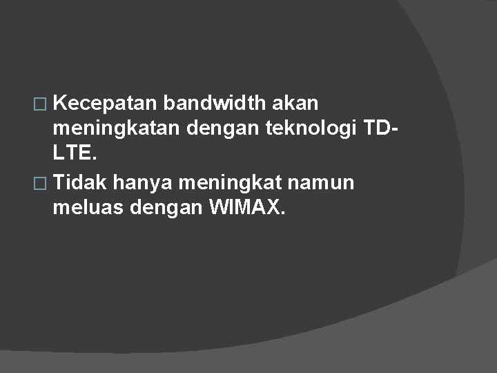 � Kecepatan bandwidth akan meningkatan dengan teknologi TDLTE. � Tidak hanya meningkat namun meluas