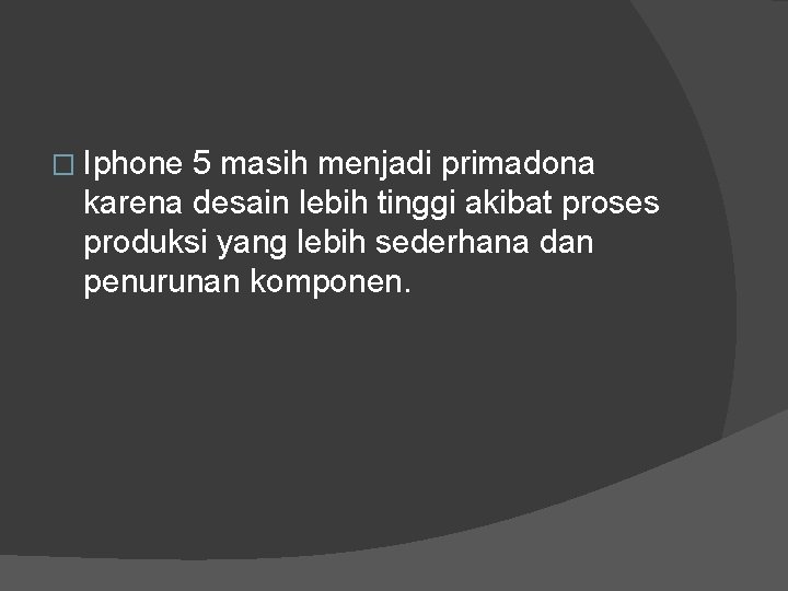 � Iphone 5 masih menjadi primadona karena desain lebih tinggi akibat proses produksi yang